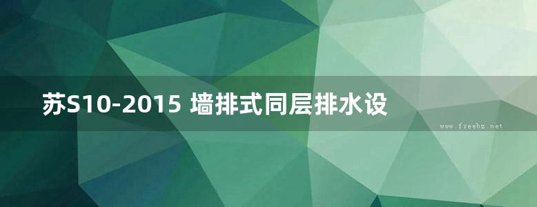 苏S10-2015 墙排式同层排水设计及安装图集